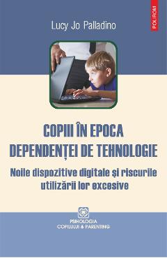 eBook Copiii in epoca dependentei de tehnologie. Noile dispozitive digitale si riscurile utilizarii lor excesive - Lucy Jo Palladino