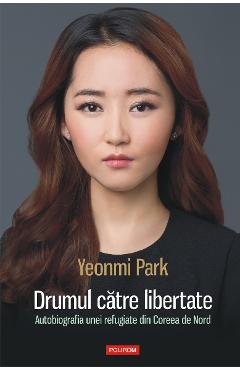 eBook Drumul catre libertate. Autobiografia unei refugiate din Coreea de Nord - Yeonmi Park