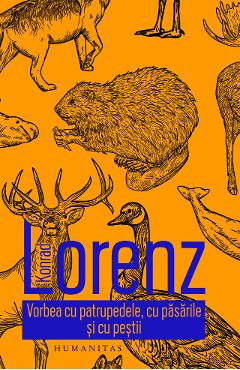 Vorbea cu patrupedele, cu pasarile si cu pestii - Konrad Lorenz - HUMANITAS