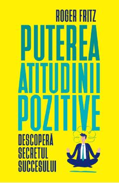 Puterea atitudinii pozitive – Roger Fritz De La Libris.ro Carti Dezvoltare Personala 2023-10-01