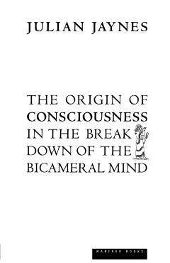 Origin of Consciousness in the Breakdown of the Bicameral Mi - Julian Jaynes