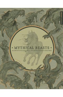 Mythical Beasts: An Artist's Field Guide to Designing Fantas -