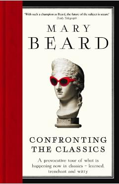 Confronting the Classics - Mary Beard