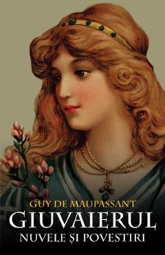 Giuvaierul. Nuvele si povestiri - Guy de Maupassant