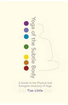 Yoga Of The Subtle Body - Tias Little