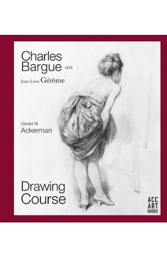 Charles Bargue and Jean-Leon Gerome - Gerald M Ackerman