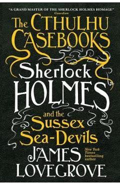 Cthulhu Casebooks - Sherlock Holmes and the Sussex Sea-Devil - James Lovegrove