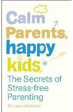 Calm Parents, Happy Kids - Dr Laura Markham