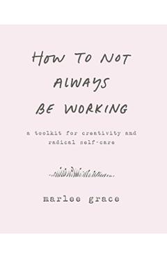 How to Not Always Be Working - Marlee Grace