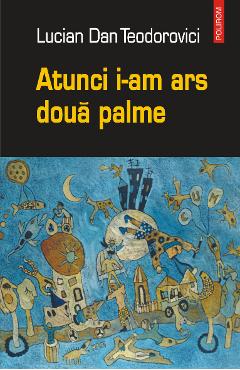 eBook Atunci i-am ars doua palme - Lucian Dan Teodorovici