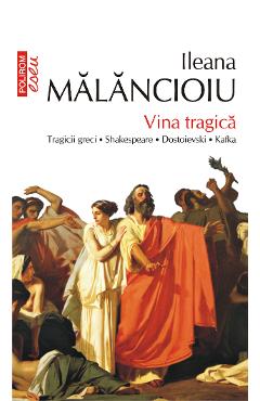 eBook Vina tragica. Tragicii greci, Shakespeare, Dostoievski, Kafka - Ileana Malancioiu