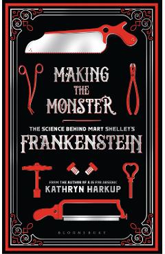 Making the Monster - Kathryn Harkup