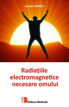 Radiatiile electromagnetice necesare omului – Lucian Sandu electromagnetice.