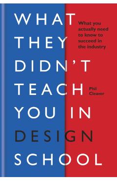 What they didn't teach you in design school - Phil Cleaver
