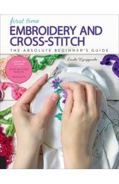 First Time Embroidery and Cross-Stitch - Linda Wyszynski