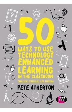 50 Ways to Use Technology Enhanced Learning in the Classroom - Peter Atherton