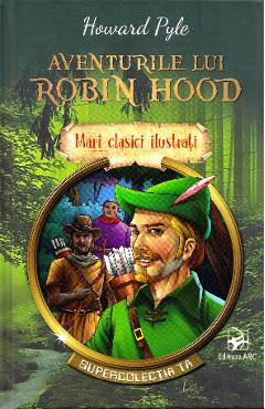 Aventurile lui Robin Hood. Mari clasici ilustrati - Howard Pyle