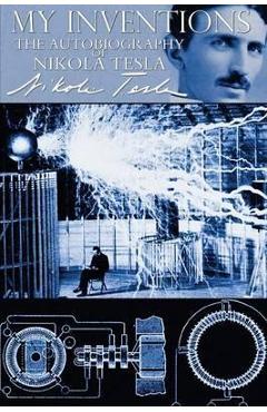 My Inventions - The Autobiography of Nikola Tesla