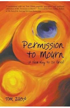 Permission to Mourn: A New Way to Do Grief - Tom Zuba