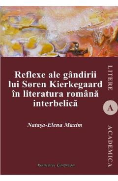 Reflexe ale gandirii lui Soren Kierkegaard in literatura romana interbelica - Natasa-Elena Maxim
