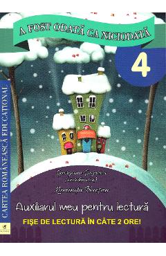 A fost odata ca niciodata - Clasa 4 - Fise de lectura - Georgiana Gogoescu, Luminita Bucsan - CARTEA ROMANEASCA EDUCATIONAL