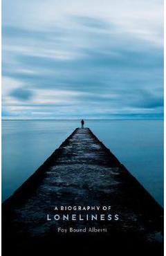 Biography of Loneliness - Fay Fay Bound Alberti