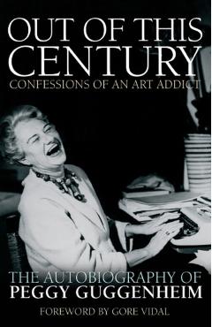 Out of This Century: Confessions of an Art Addict - Peggy Guggenheim