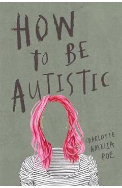 How To Be Autistic - Charlotte Amelia Poe