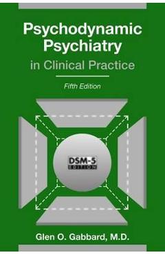 Psychodynamic Psychiatry in Clinical Practice - Glen O. Gabbard