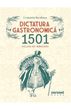 Dictatura gastronomica – Constantin Bacalbasa Bacalbasa poza bestsellers.ro