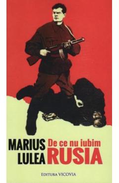 De ce nu iubim Rusia - Marius Lulea - VICOVIA