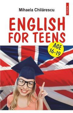 English for teens. Age 16-19 - Mihaela Chilarescu