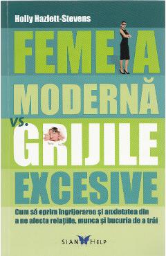 Femeia moderna vs. grijile excesive – Holly Hazlett-Stevens De La Libris.ro Carti Dezvoltare Personala 2023-05-25 3