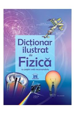 Dictionar ilustrat de Fizica - DIDACTICA PUBLISHING HOUSE