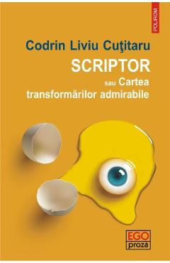 Scriptor sau Cartea transformarilor admirabile - Codrin Liviu Cutitaru