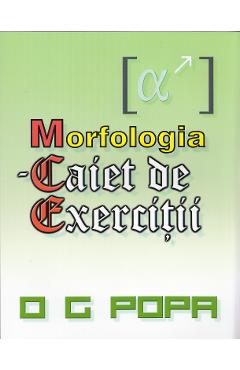 Morfologia - Caiet de exercitii - O.G. Popa