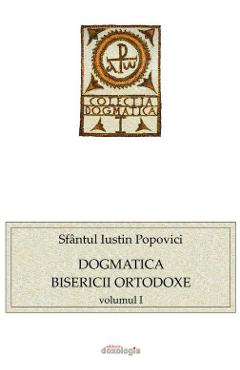 Dogmatica Bisericii Ortodoxe vol.1 Sfantul Iustin Popovici Bisericii imagine 2022