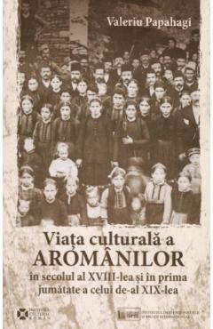 Viata culturala a aromanilor in secolul al XVIII-lea - Valeriu Papahagi