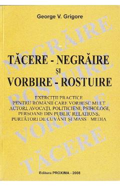 Tacere-negraire si vorbire-rostuire - George V. Grigore - PROXIMA