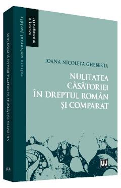 Nulitatea casatoriei in dreptul roman si comparat - Ioana Nicoleta Gheberta