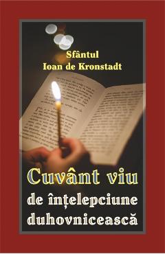 Cuvant viu de intelepciune duhovniceasca - Sfantul Ioan de Kronstadt