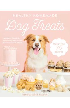 Healthy Homemade Dog Treats - Serena Faber-Nelson