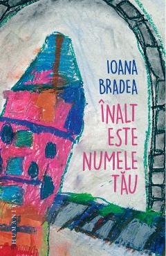 Inalt este numele tau - Ioana Bradea