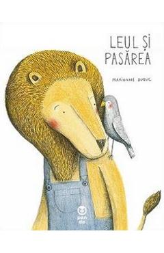 Leul si pasarea - Marianne Dubuc - PANDORA