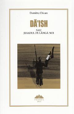 Da\'Ish sau Jihadul de langa noi - Dumitru Chican
