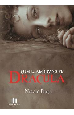 Cum l-am invins pe Dracula – Nicole Dutu Beletristica imagine 2022