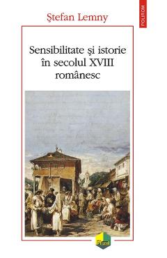 Sensibilitate si istorie in secolul XVIII romanesc – Stefan Lemny Istoria