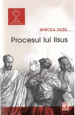 Procesul lui Iisus – Mircea Dutu Dutu