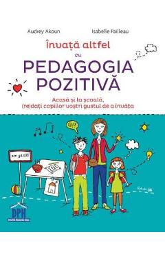 Invata altfel cu Pedagogia pozitiva - Audrey Akoun, Isabelle Pailleau - DIDACTICA PUBLISHING HOUSE