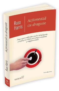 Actioneaza cu dragoste – Russ Harris De La Libris.ro Carti Dezvoltare Personala 2023-10-02